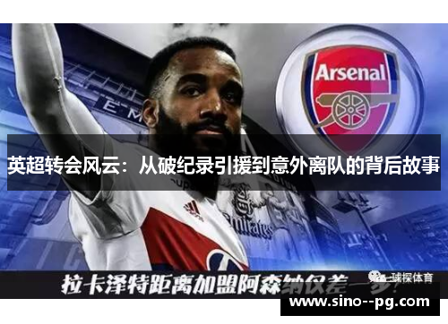 英超转会风云：从破纪录引援到意外离队的背后故事