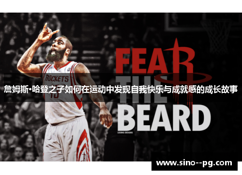 詹姆斯·哈登之子如何在运动中发现自我快乐与成就感的成长故事