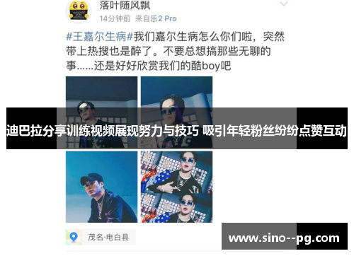 迪巴拉分享训练视频展现努力与技巧 吸引年轻粉丝纷纷点赞互动