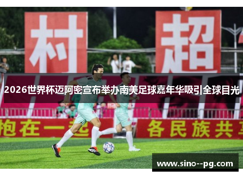 2026世界杯迈阿密宣布举办南美足球嘉年华吸引全球目光