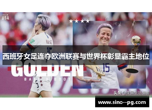 西班牙女足连夺欧洲联赛与世界杯彰显霸主地位