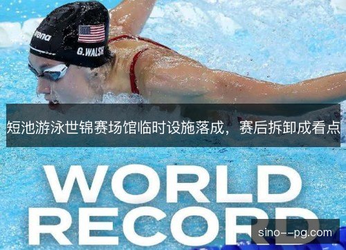 短池游泳世锦赛场馆临时设施落成,赛后拆卸成看点 短池游泳世锦赛场馆临时设施落成,赛后拆卸成看点