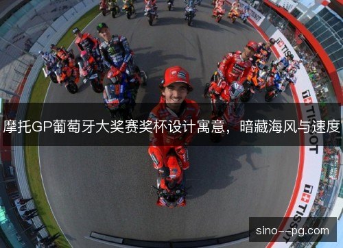 摩托GP葡萄牙大奖赛奖杯设计寓意，暗藏海风与速度